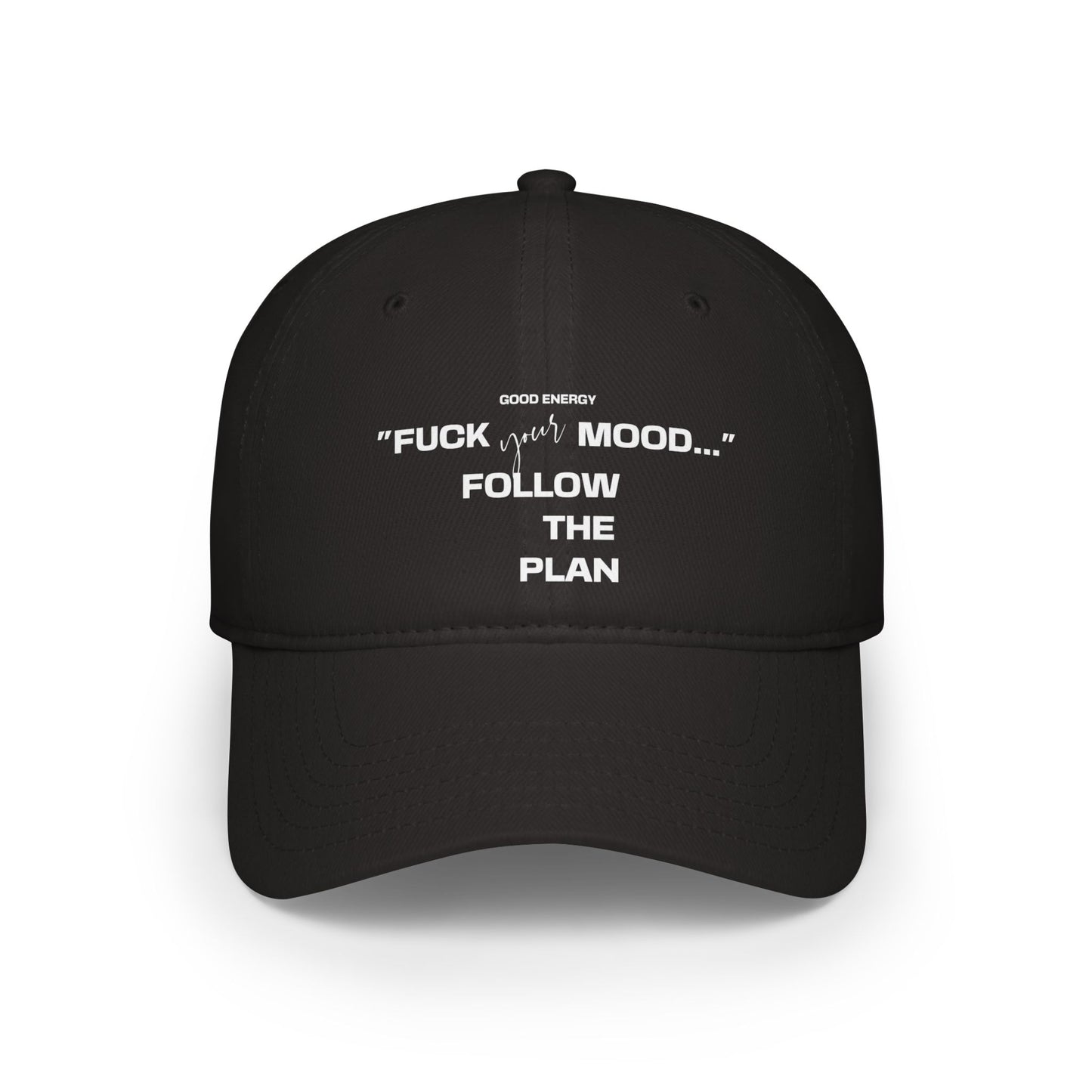 Good Energy Motivational Low Profile Baseball Cap - "Fuck Your Mood... Follow The Plan"